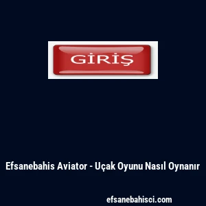 Efsanebahis Aviator - U&ccedil;ak Oyunu Nasıl Oynanır