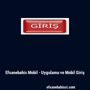 Efsanebahis Mobil - Uygulama ve Mobil Giriş