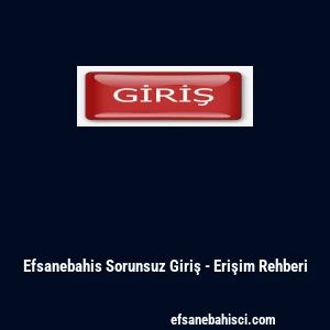 Efsanebahis Sorunsuz Giriş - Erişim Rehberi