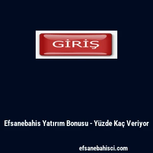 Efsanebahis Yatırım Bonusu - Y&uuml;zde Ka&ccedil; Veriyor